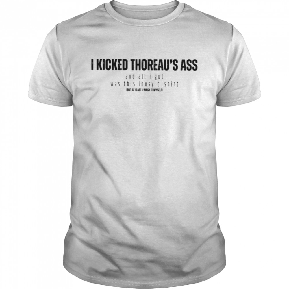 I kicked thoreau’s ass and all I got was this lousy shirt