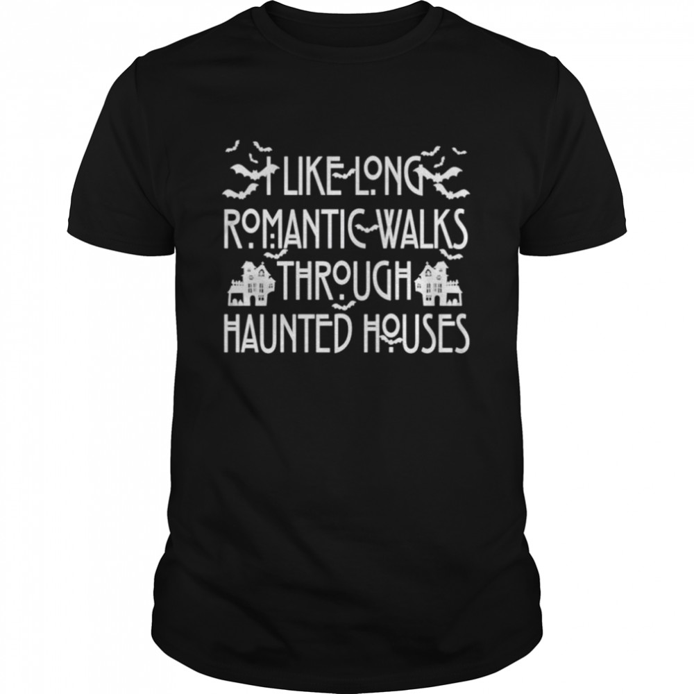 I like long romantic walks through haunted house shirt
