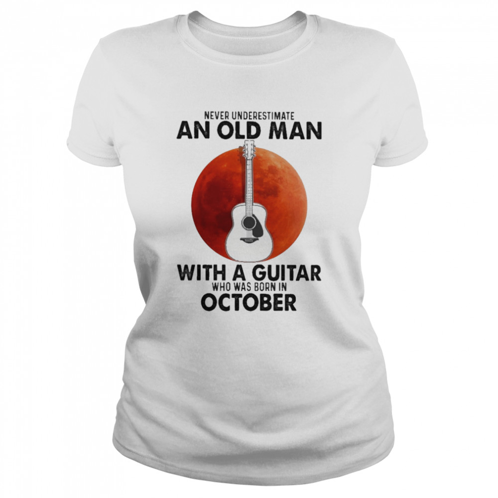 Never underestimate an old Man with a Guitar who was born in October blood moon shirt Classic Women's T-shirt
