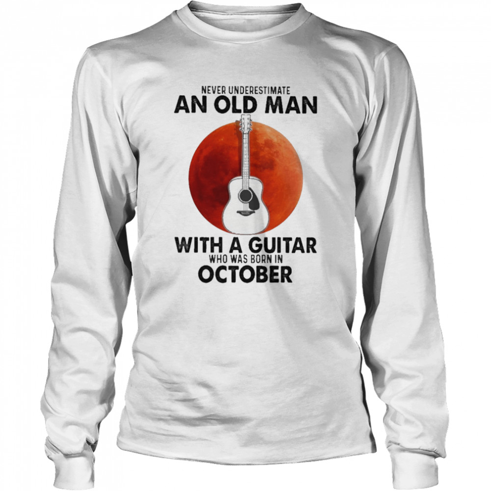 Never underestimate an old Man with a Guitar who was born in October blood moon shirt Long Sleeved T-shirt