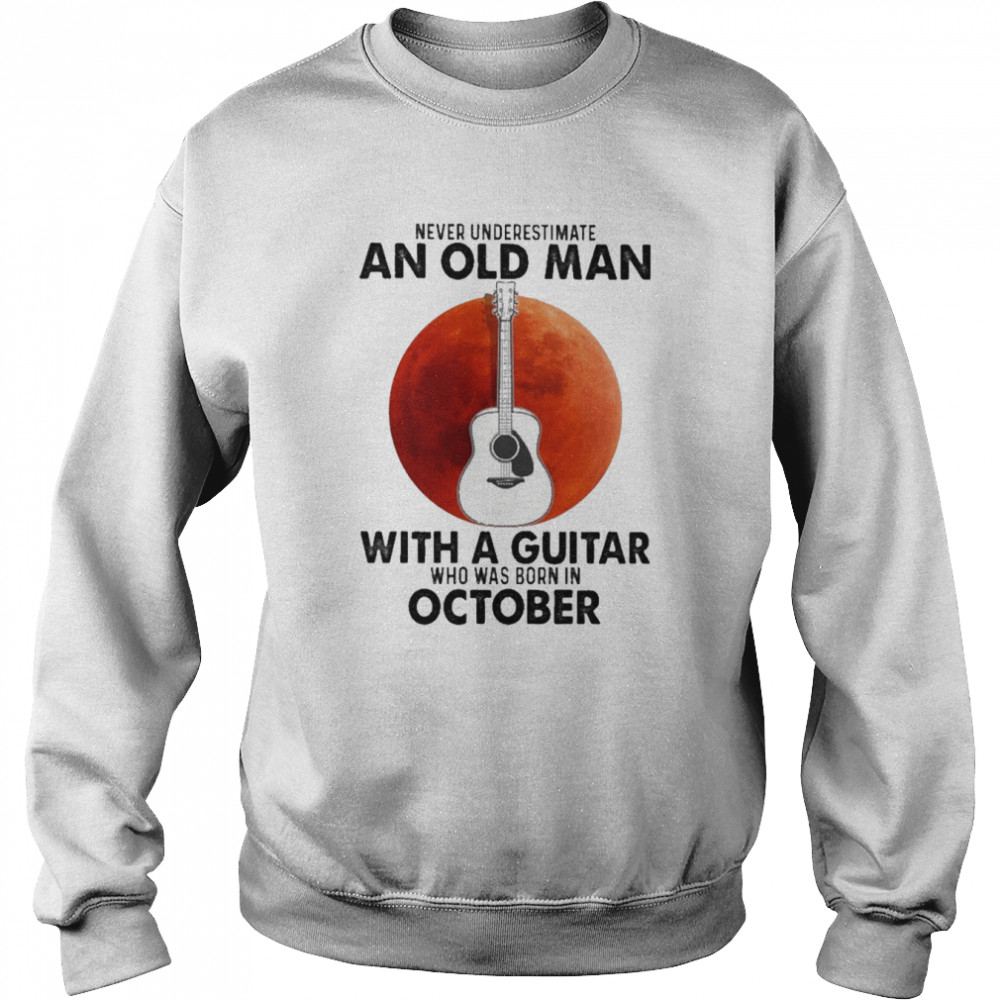 Never underestimate an old Man with a Guitar who was born in October blood moon shirt Unisex Sweatshirt