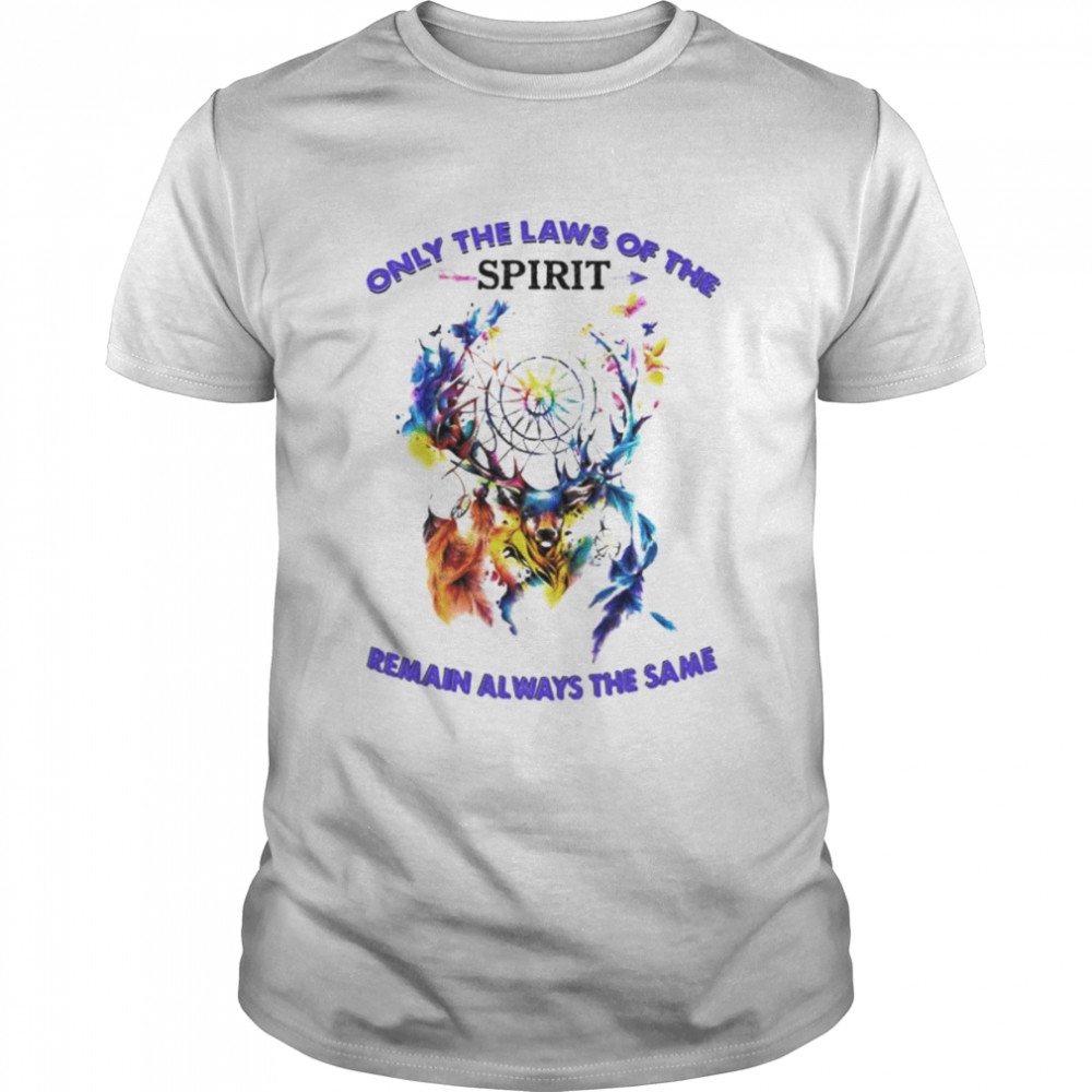 Only the laws of the spirit remain always the same shirt