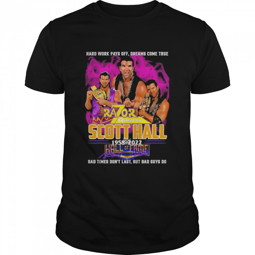 Scott Hall 1958-2022 Hard Work Pays Off Dreams Come True Bad Times Don’t Last But Bad Guys Go Signature Shirt