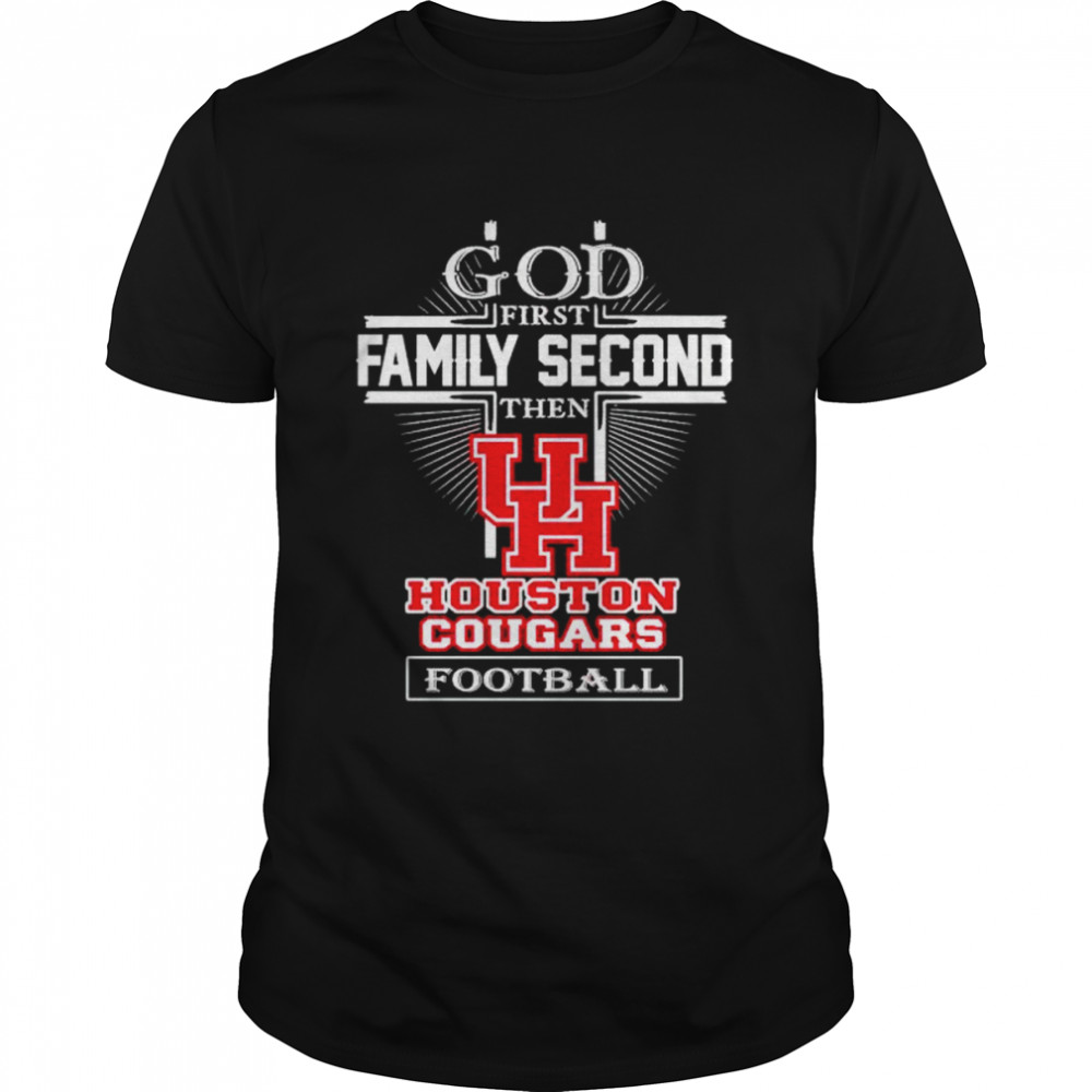 God first family second then Houston Cougars football shirt