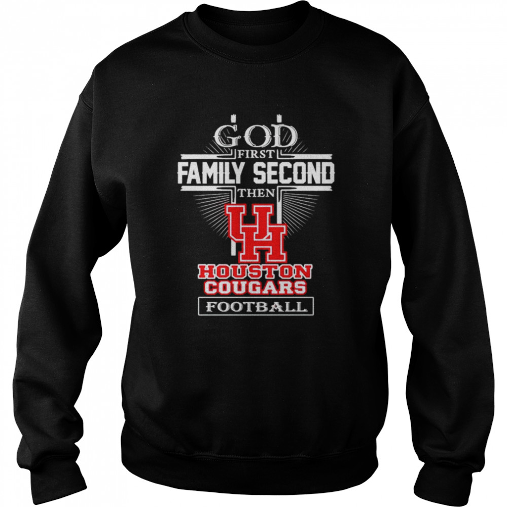 God first family second then Houston Cougars football shirt Unisex Sweatshirt