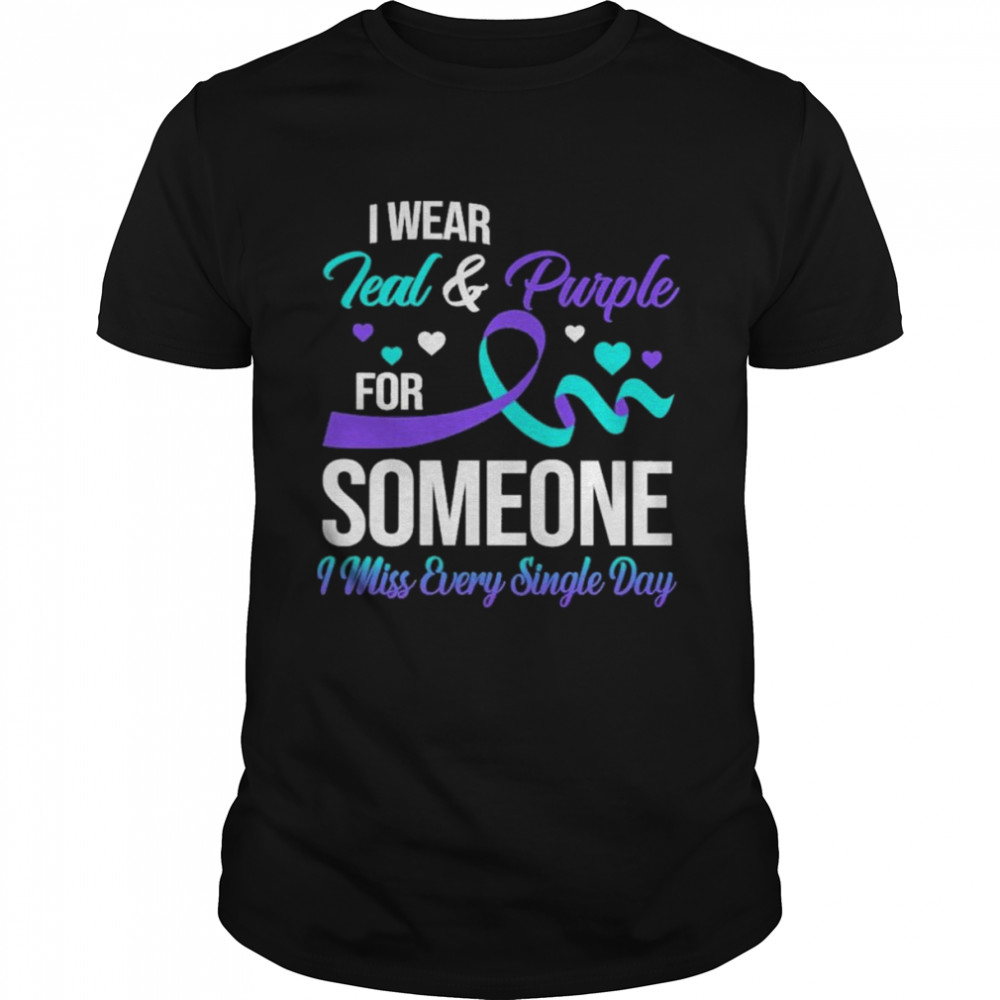 I wear Teal and Purple for someone I miss every single day shirt