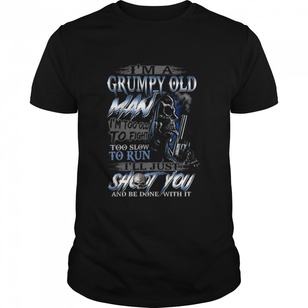 I’m a grumpy old man I’m too old to fight too slow to run Shirt