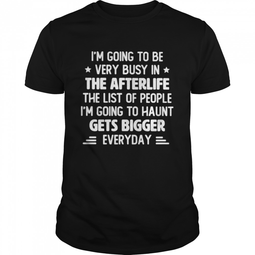 i’m going to be very busy in the afterlife the list of people ip lan to haunt gets bigger everyday shirt Classic Men's T-shirt
