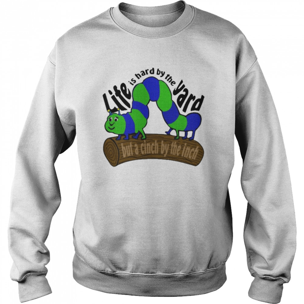 Life Is Hard By The Yard But A Cinch By The Inch  Unisex Sweatshirt