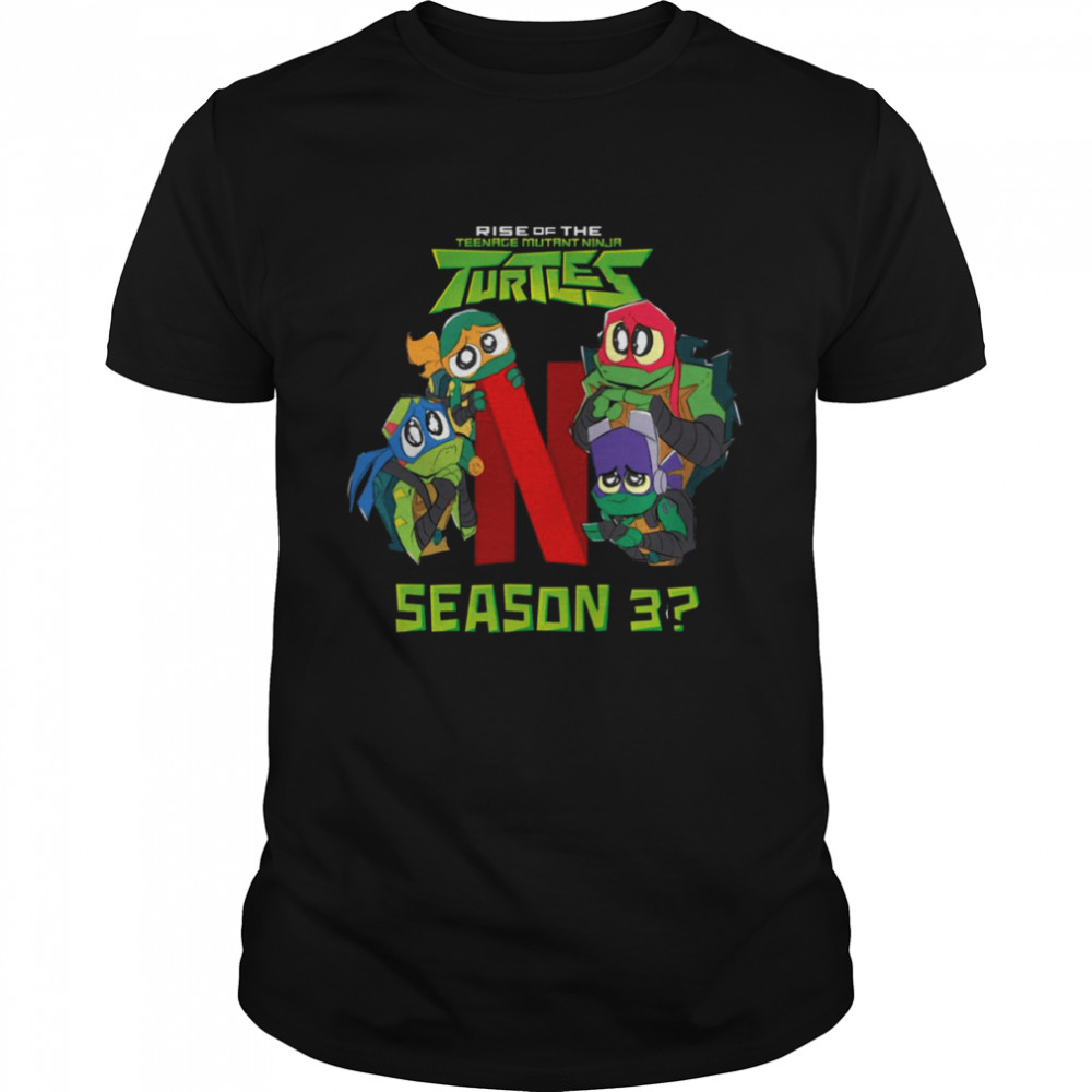 Netflix Give These Turtles A Home Rise Of The Teenage Mutant Ninja Turtles shirt