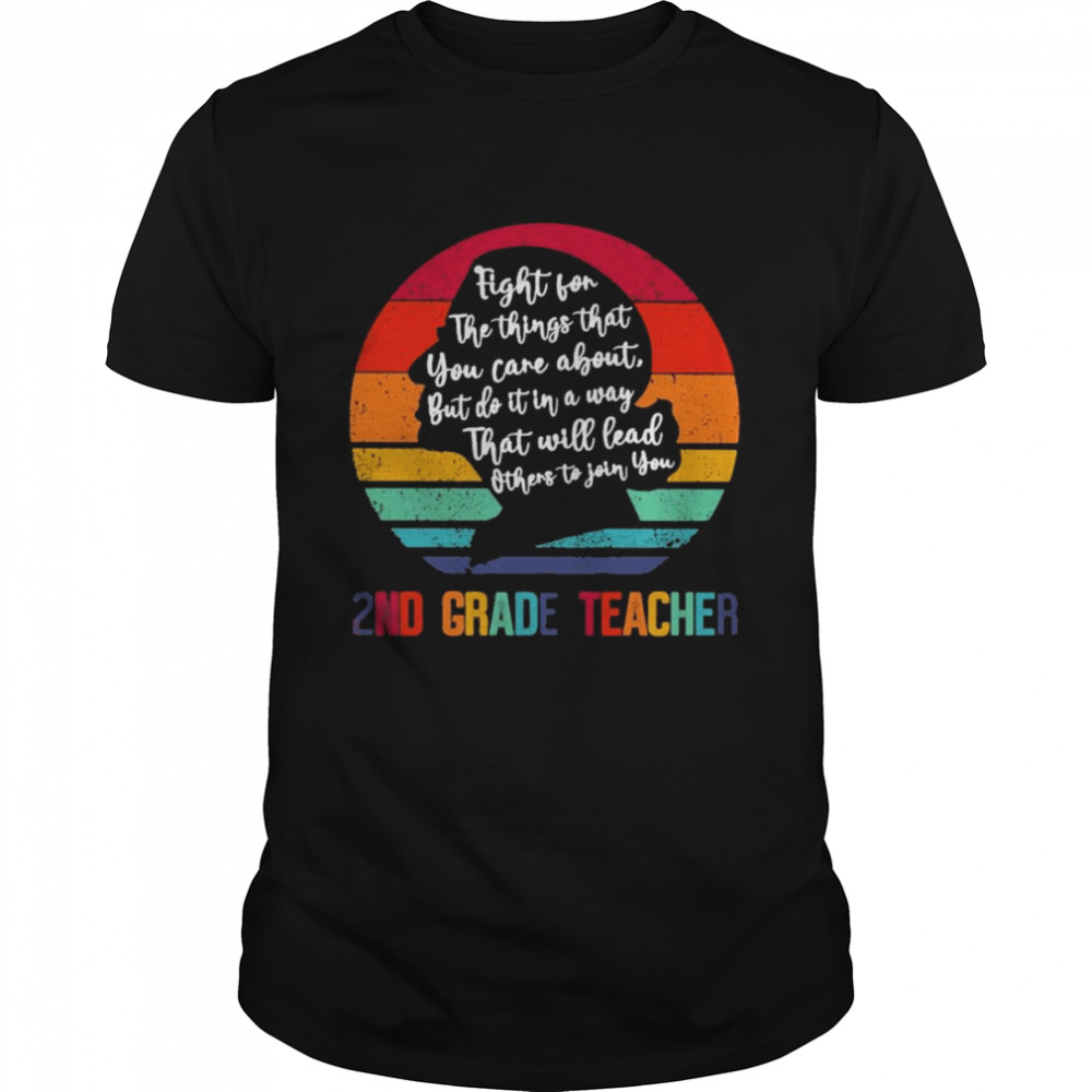 Ruth Bader Ginsburg fight for the things that You care about 2nd Grade Teacher vintage shirt