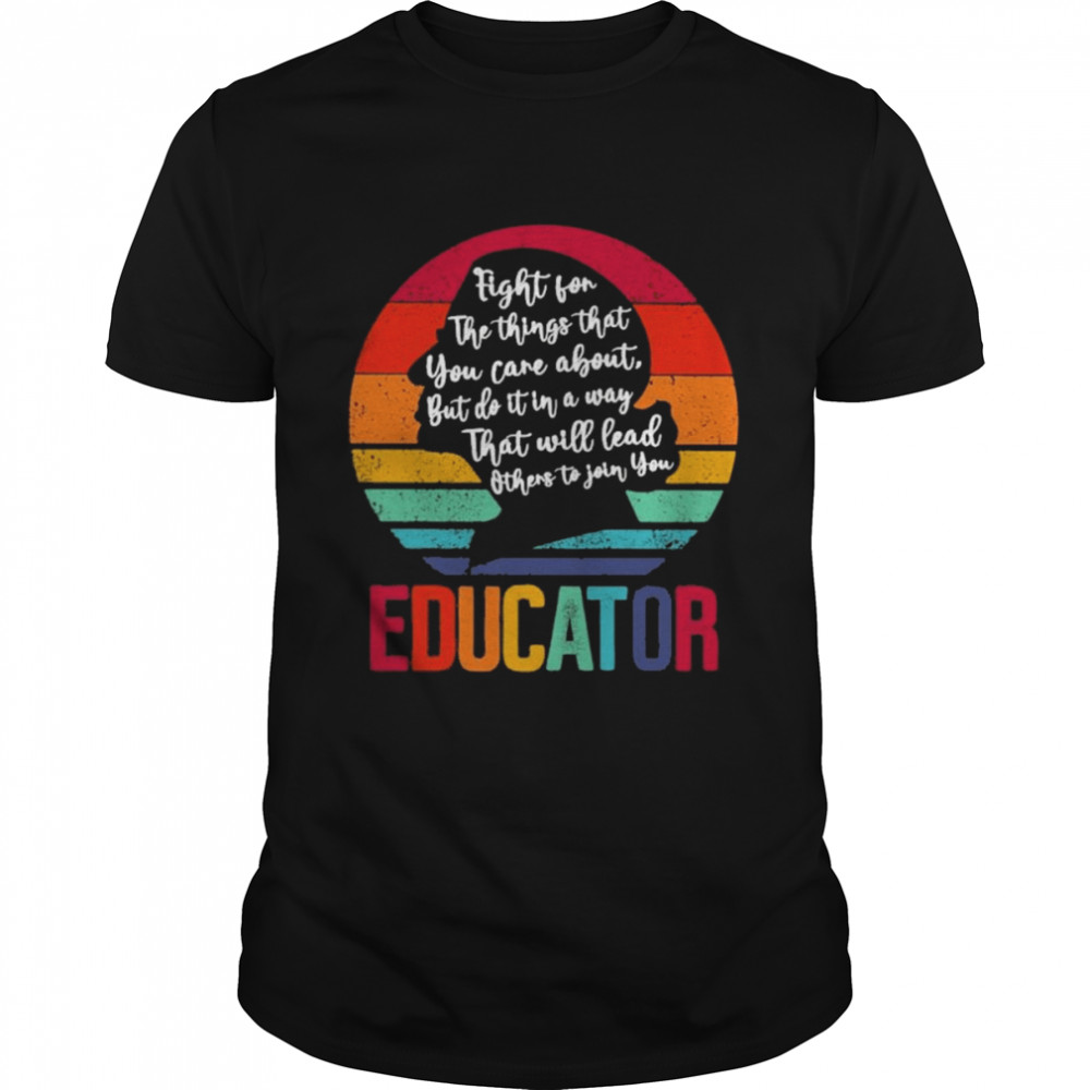 Ruth Bader Ginsburg fight for the things that You care about Educator vintage shirt