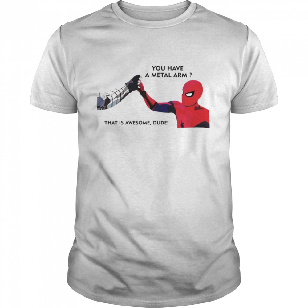 Spiderman and Bucky you have a metal arm that is awesome dude shirt