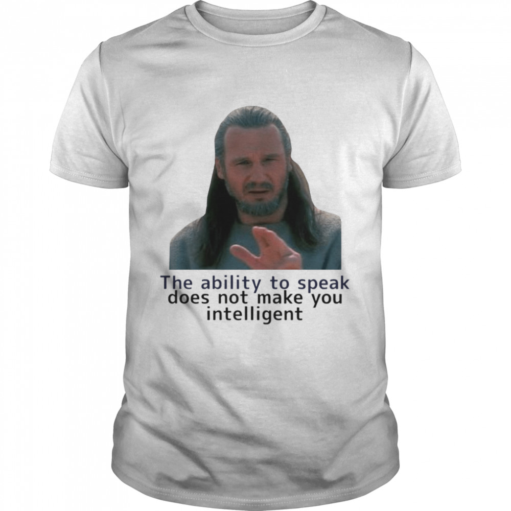 The Ability To Speak Does Not Make You Intelligent Star Wars shirt