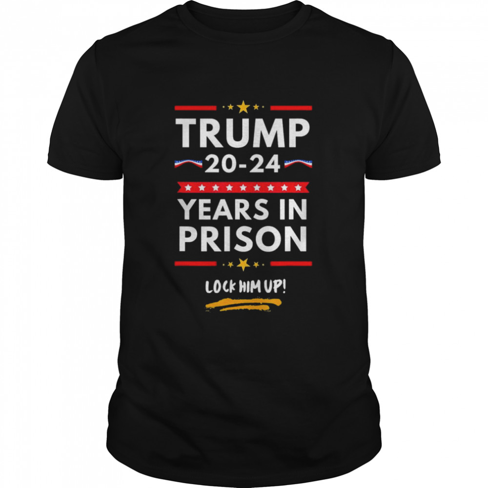 Trump 2024 years in Prison lock him up shirt