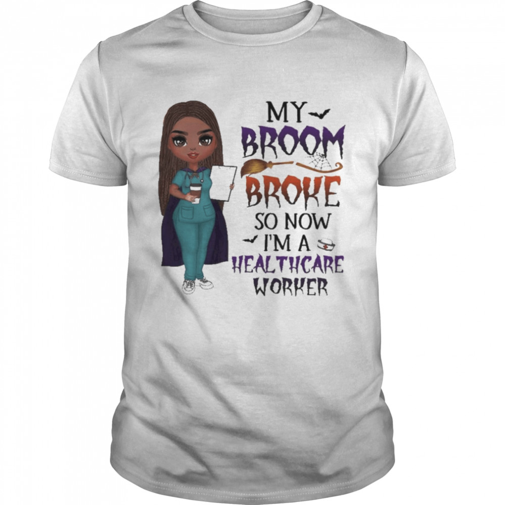 Witch Girl My Broom Broke so now I’m Healthcare Worker Halloween shirt
