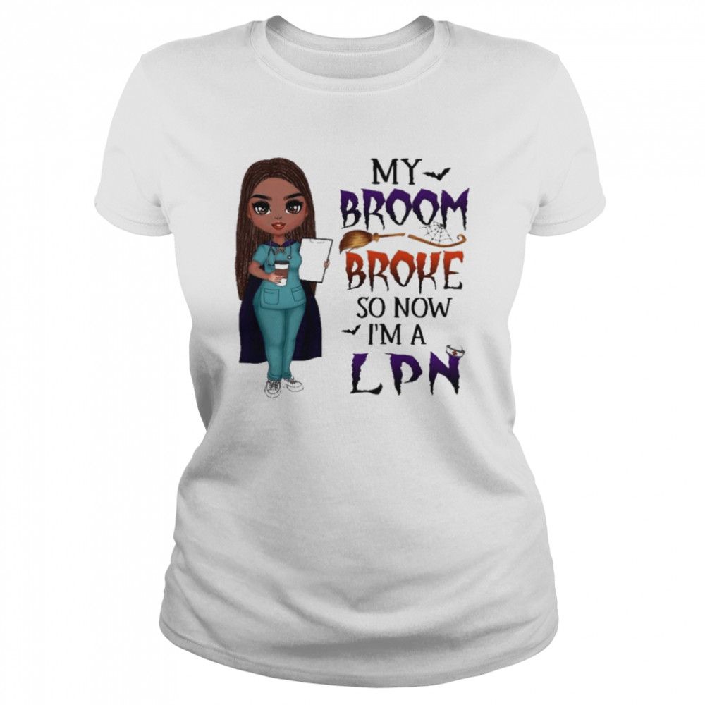 Witch Girl My Broom Broke so now I’m LPN Halloween shirt Classic Women's T-shirt