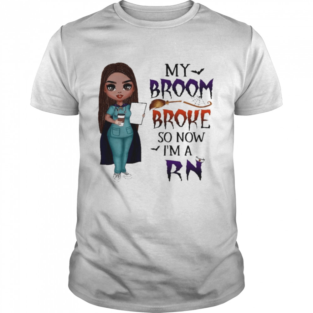 Witch Girl My Broom Broke so now I’m Rn Halloween shirt
