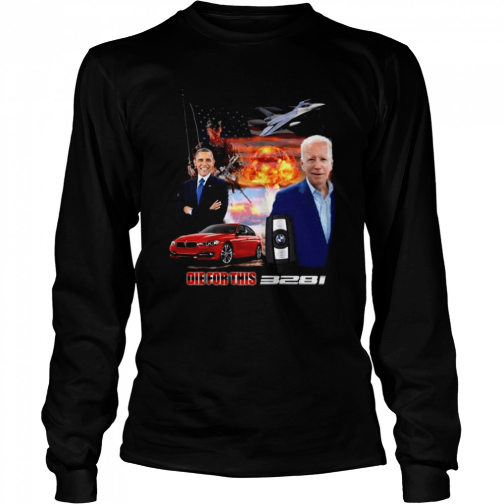 Barack Obama Joe Biden Die For This 328I  Long Sleeved T-shirt