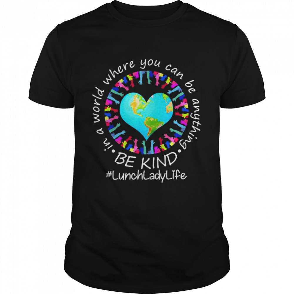 Be Kind In A World Where You Can Be Anything Lunch Lady Life Shirt