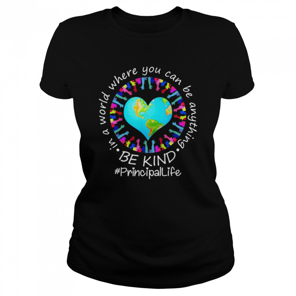 Be Kind In A World Where You Can Be Anything Principal Life  Classic Women's T-shirt