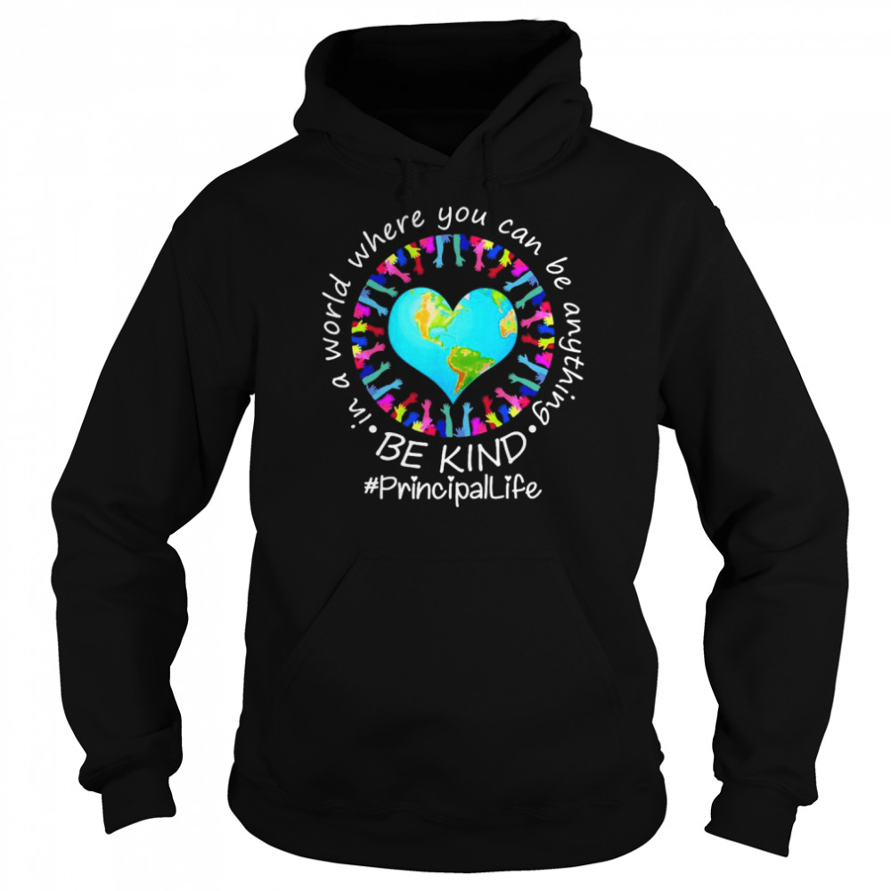 Be Kind In A World Where You Can Be Anything Principal Life  Unisex Hoodie