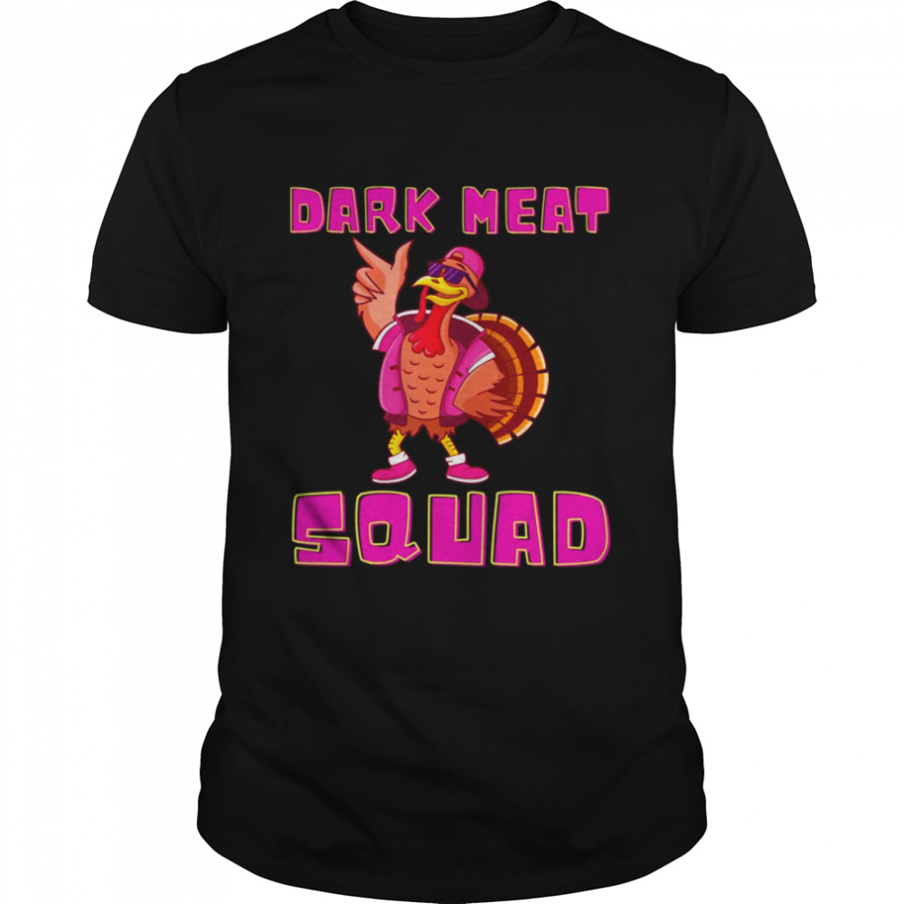 Dark Meat Squad Fun Turkey Thanksgiving Dinner Cool Turkeys shirt