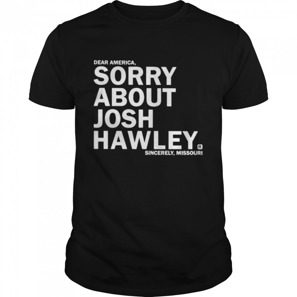 Dear America sorry about josh hawley shirt