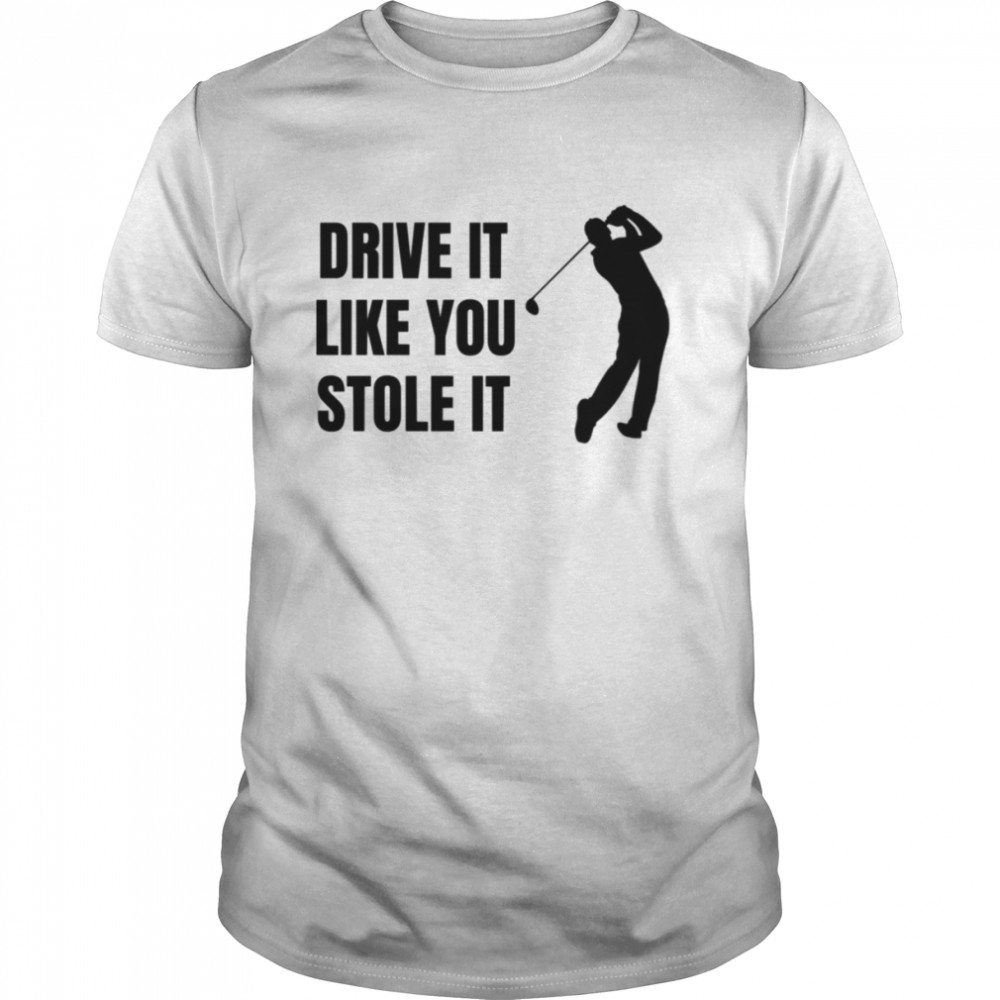 Drive It Like You Stole It Nick Faldo shirt