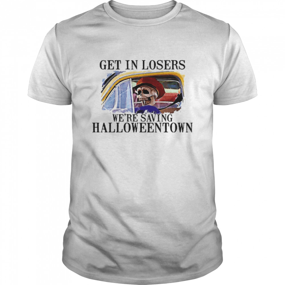 Get In Loser We’re Saving Halloweentown Funny Skeleton On The Car shirt
