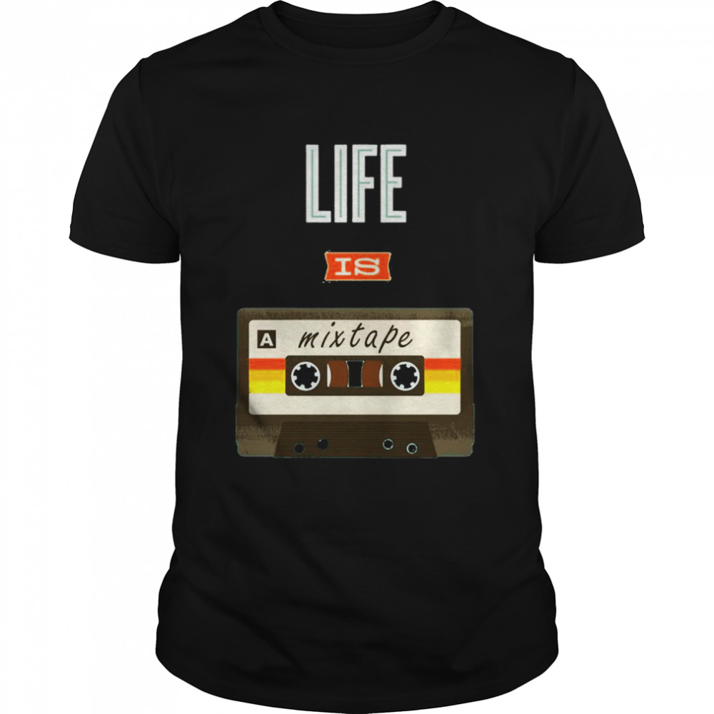 Life Is A Mixtape shirt