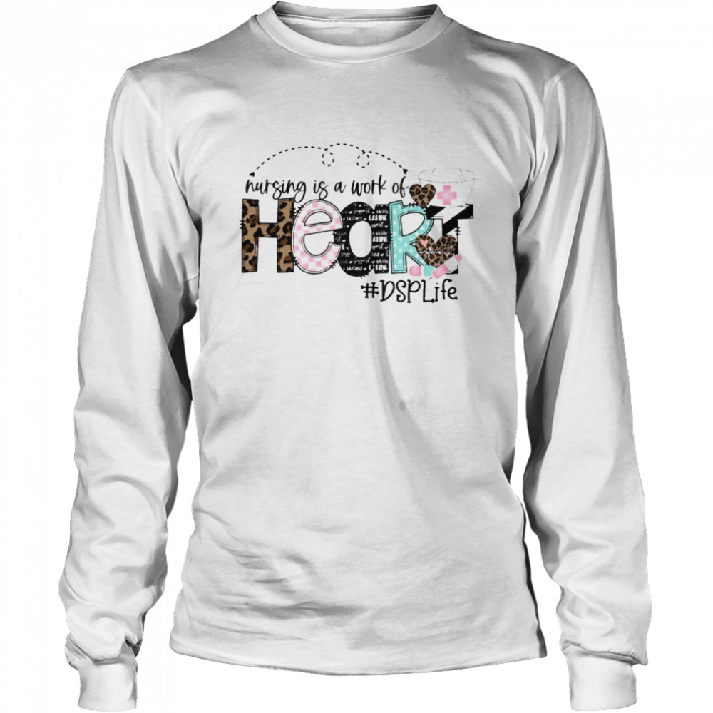 Nursing Is A Work Of Heart DSP Life  Long Sleeved T-shirt