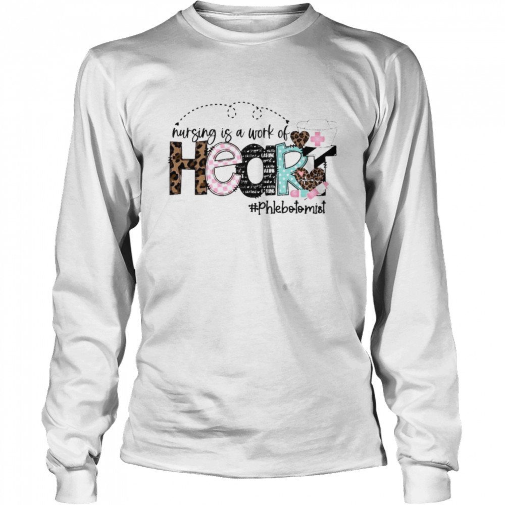 Nursing Is A Work Of Heart Phlebotomist  Long Sleeved T-shirt