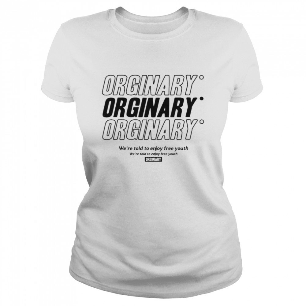 Orginary we’re told to enjoy freee shirt Classic Women's T-shirt