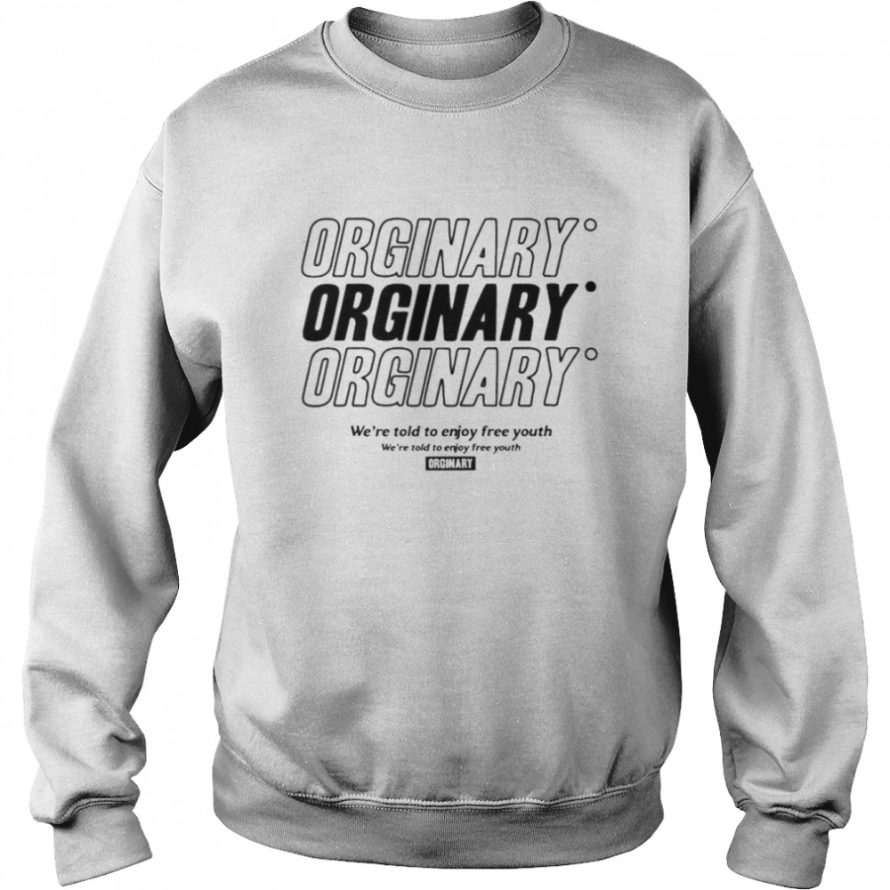 Orginary we’re told to enjoy freee shirt Unisex Sweatshirt
