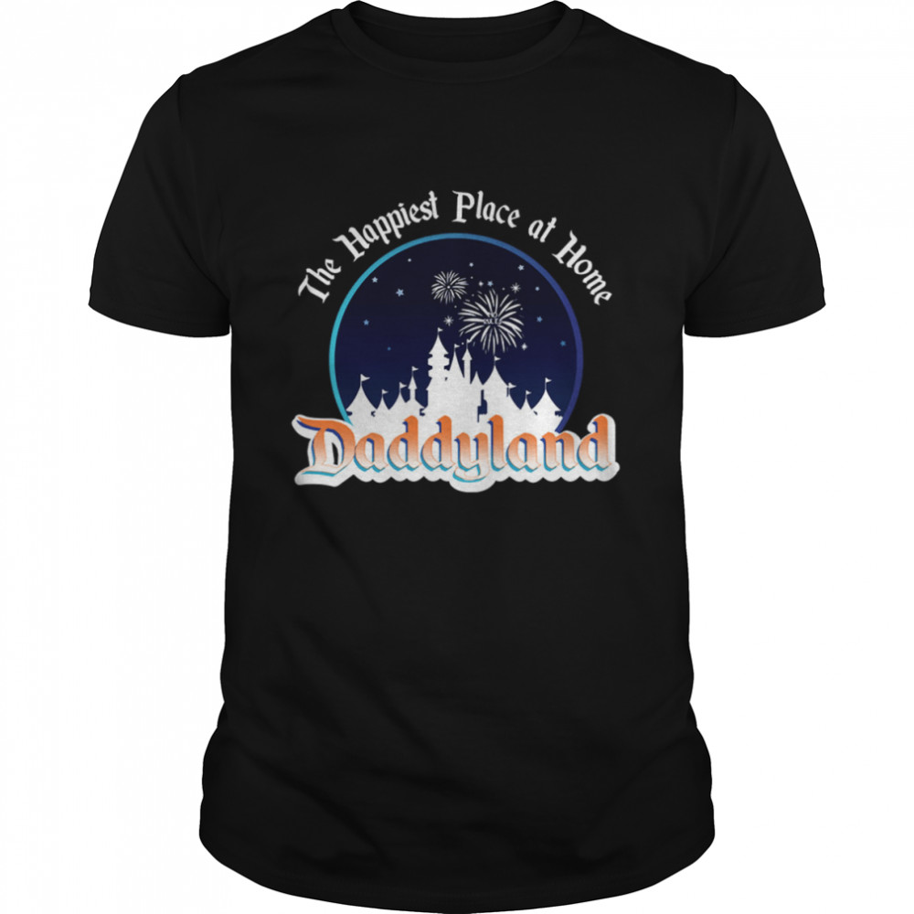 The Happiest Place At Home Daddyland shirt