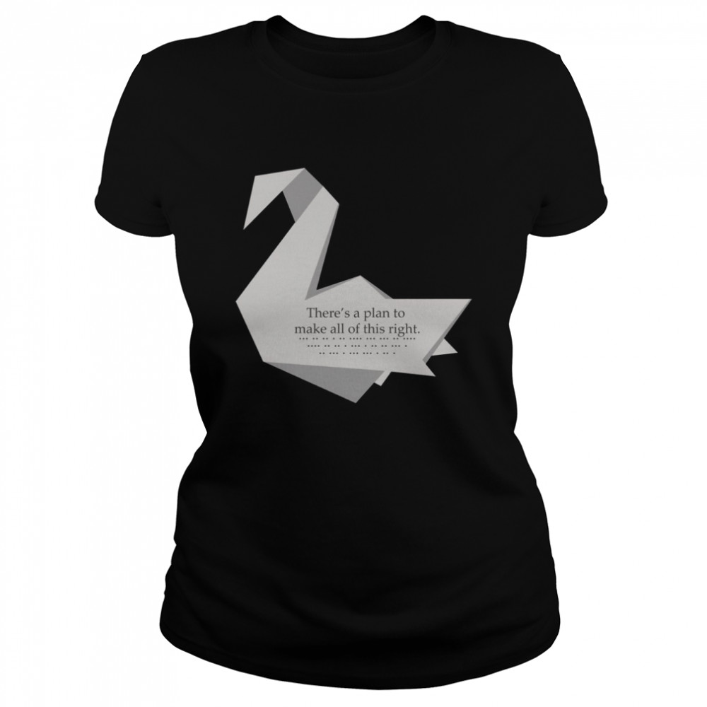 There’s A Plan To Make All Of This Right Prison Break Crane Swan Origami Michael Scofield shirt Classic Women's T-shirt
