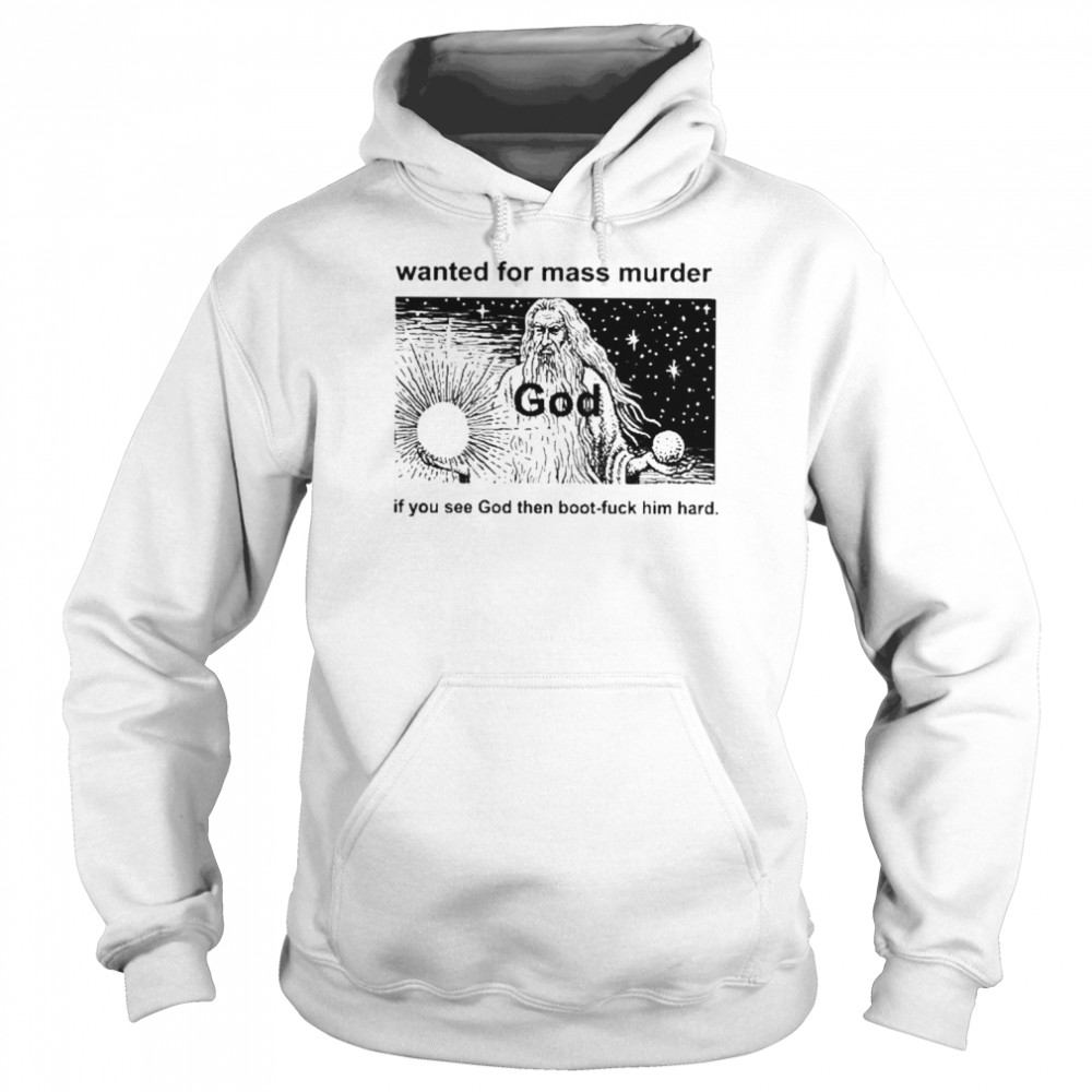 Wanted For Mass Murder God You See God Then Boot Fuck Him Hard  Unisex Hoodie