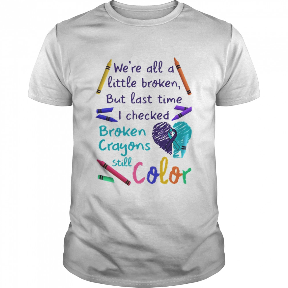 We’re All A Little Broken But Last Time I Checked Broken Crayons Still Color  Classic Men's T-shirt