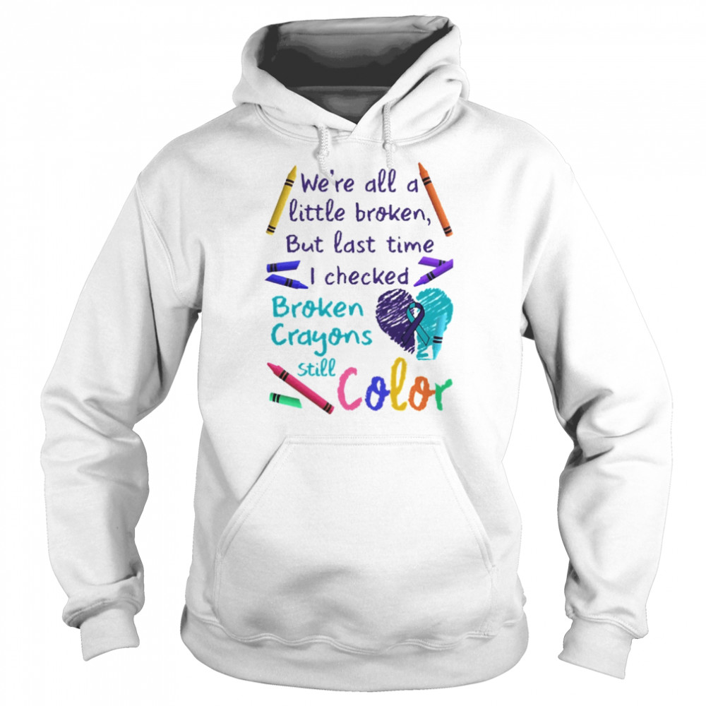 We’re All A Little Broken But Last Time I Checked Broken Crayons Still Color  Unisex Hoodie