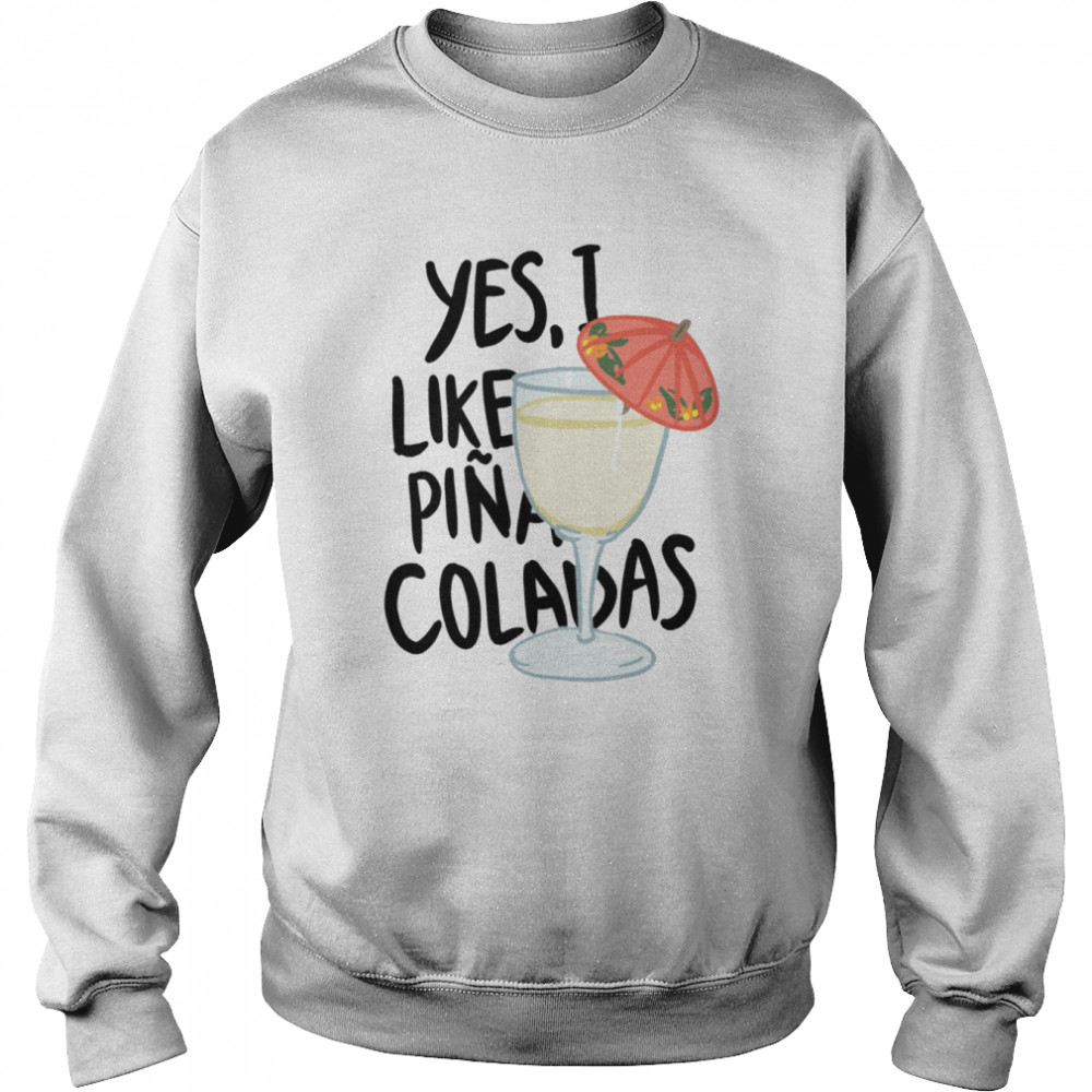 Yes I Like Pina Colada Song shirt Unisex Sweatshirt