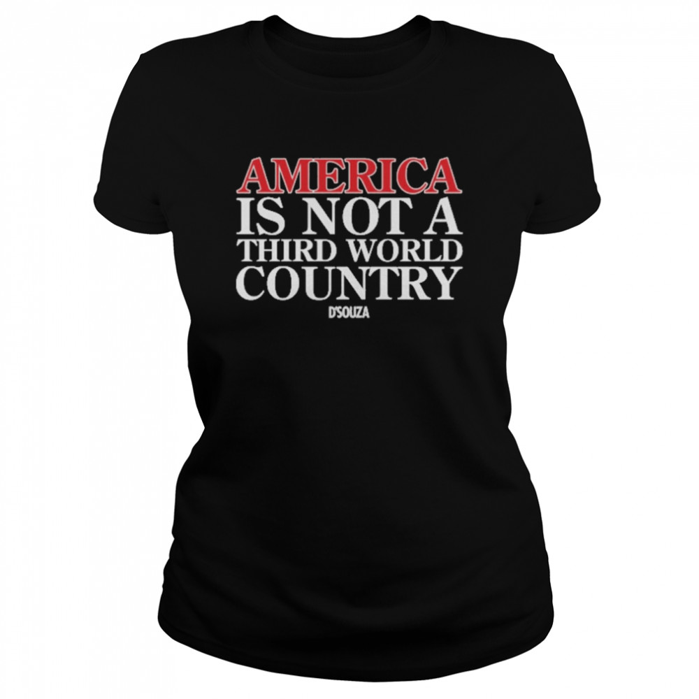 America Is Not A Third World Country Dinesh D’souza  Classic Women's T-shirt