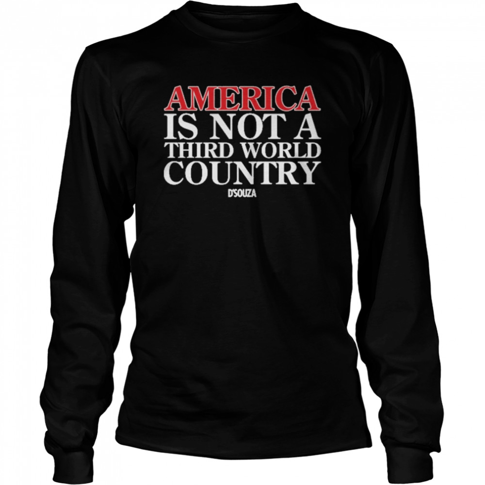 America Is Not A Third World Country Dinesh D’souza  Long Sleeved T-shirt