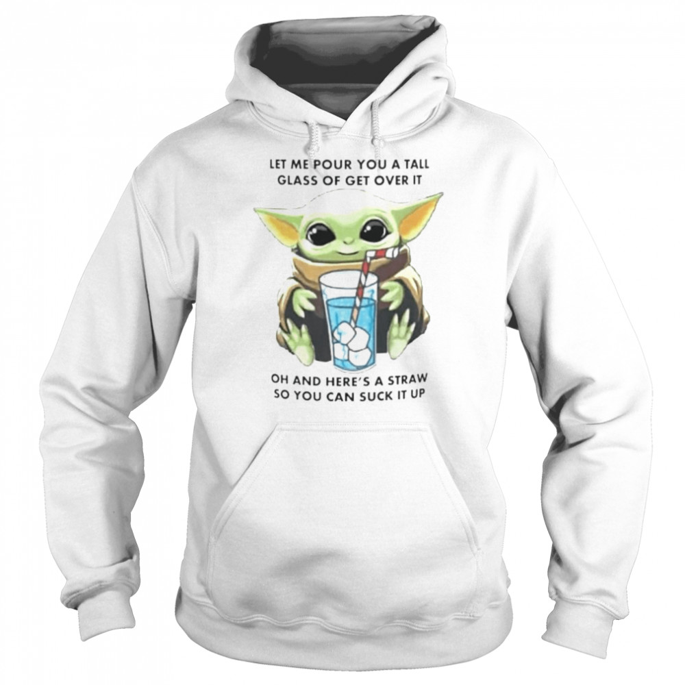 Baby Yoda let me pour you a tall glass of get over it shirt Unisex Hoodie