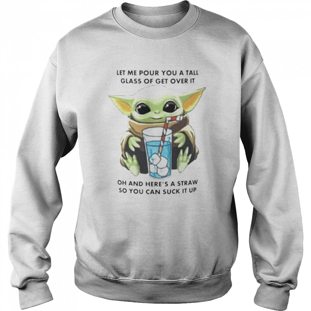 Baby Yoda let me pour you a tall glass of get over it shirt Unisex Sweatshirt