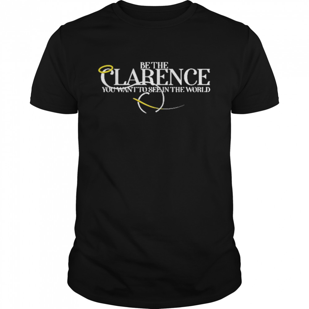 Be The Clarence You Want To See In The World  Classic Men's T-shirt