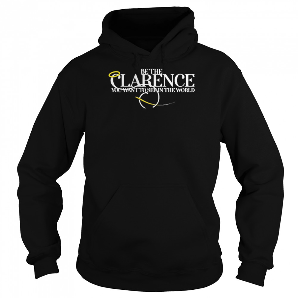 Be The Clarence You Want To See In The World  Unisex Hoodie