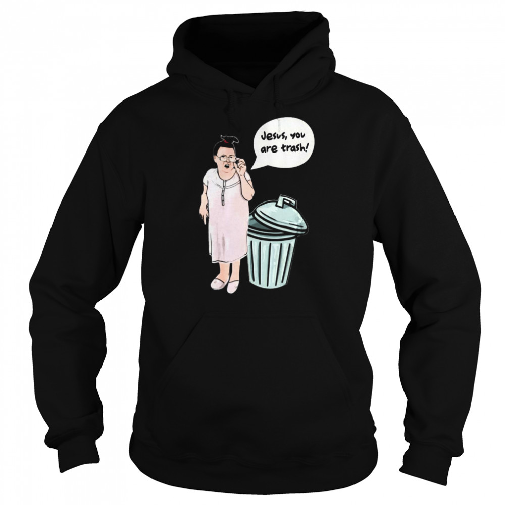 Funny Jesus You Are Trash shirt Unisex Hoodie
