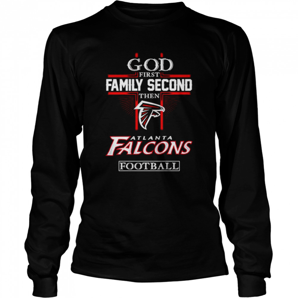 God first family second then Atlanta Falcons football shirt Long Sleeved T-shirt