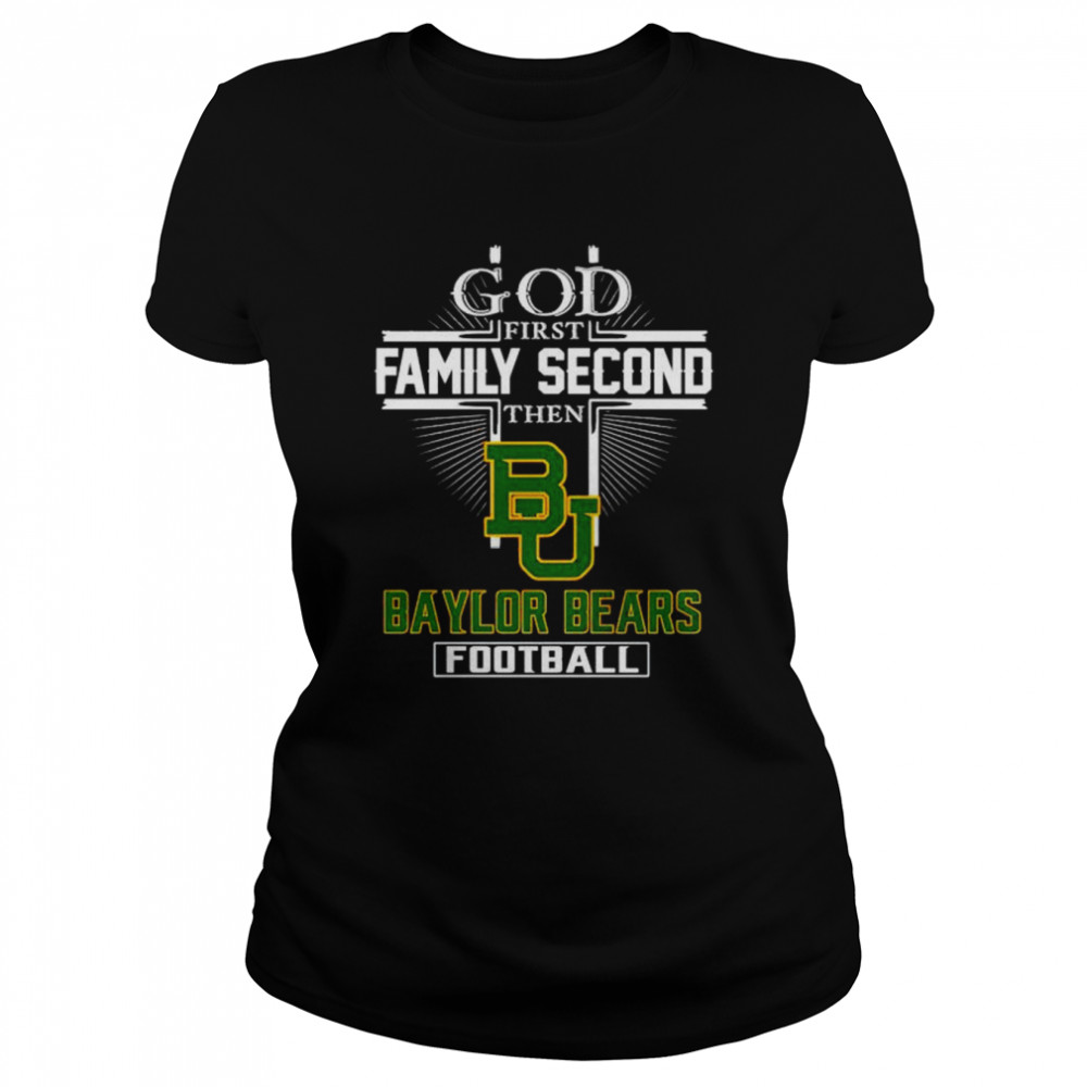 God first family second then Baylor Bears football shirt Classic Women's T-shirt